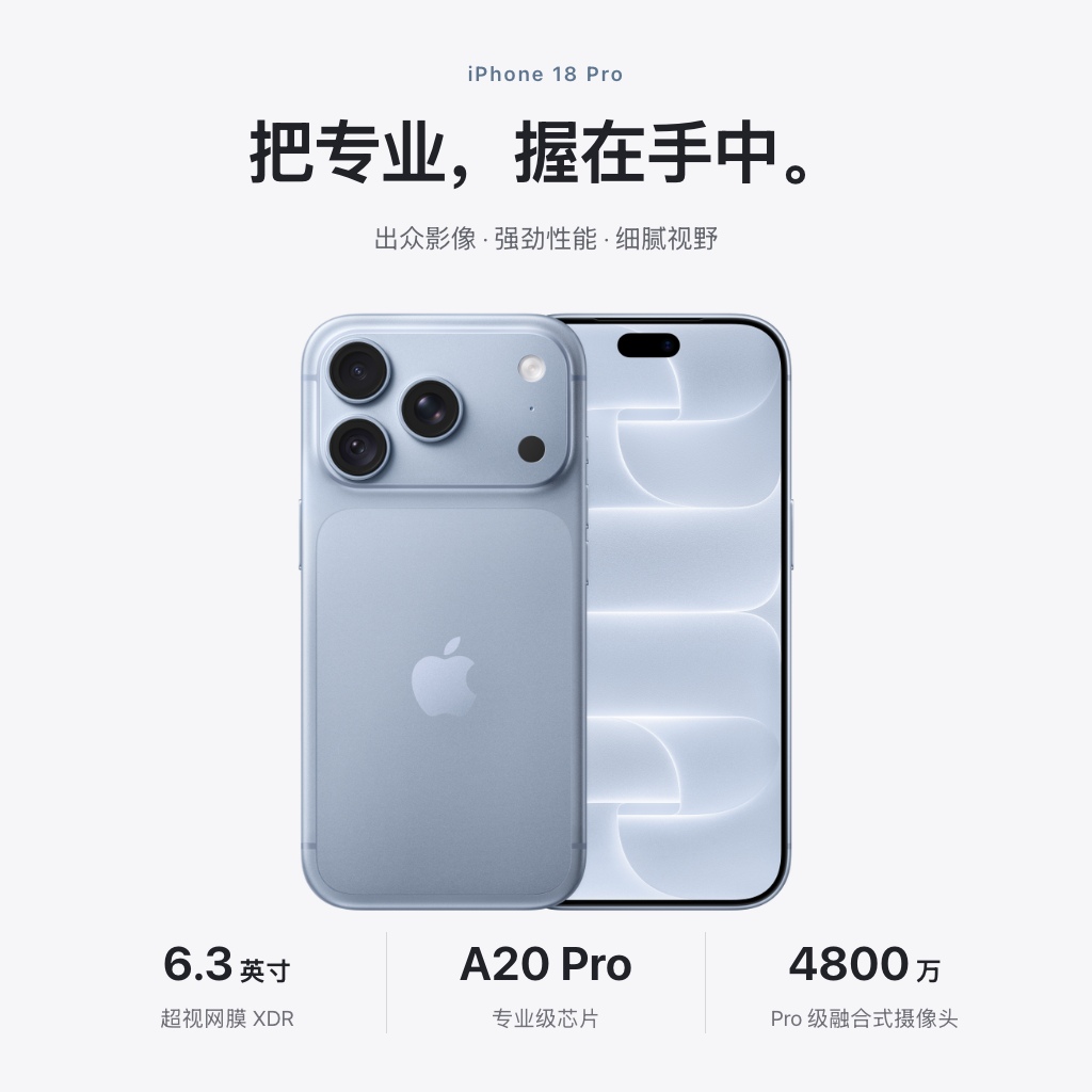 iPhone 18 Pro，把专业握在手中。A20 Pro 芯片、6.3 英寸超视网膜 XDR 显示屏与 4800 万像素 Pro 级融合式摄像头系统。